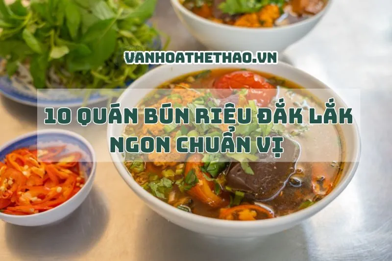 10 quán bún riêu Đắk Lắk ngon chuẩn vị 2024