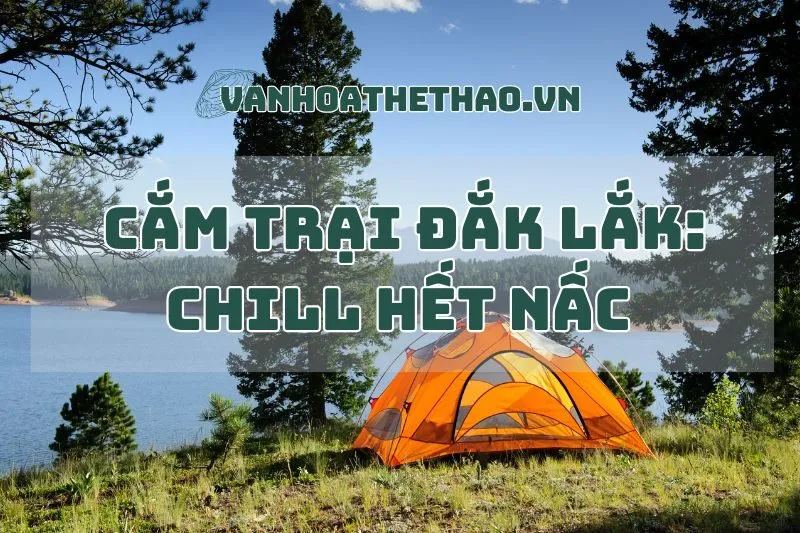 Cắm trại Đắk Lắk 2024: Chill hết nấc