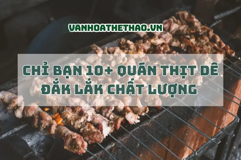 Chỉ bạn 10+ quán thịt dê Đắk Lắk chất lượng 2024