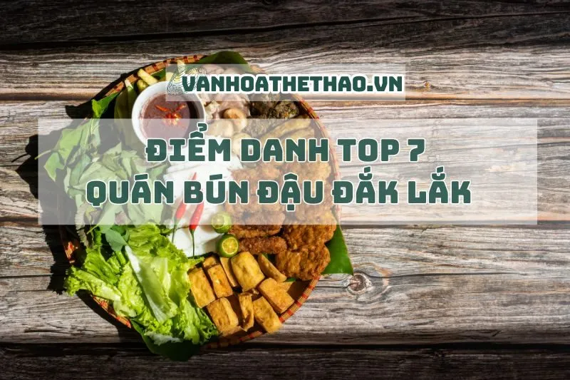 Điểm danh top 7 quán bún đậu Đắk Lắk siêu đỉnh 2024