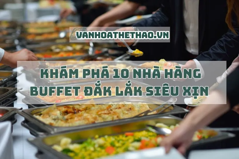 Khám phá 10 nhà hàng buffet Đắk Lắk siêu xịn 2024