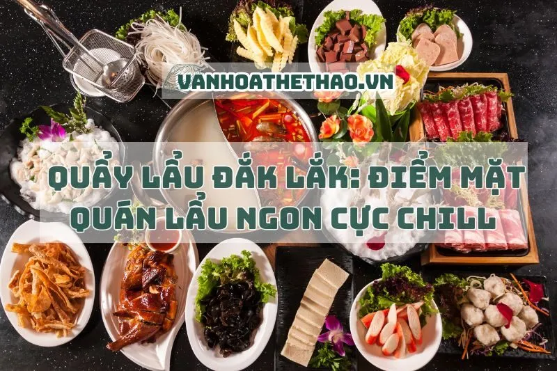 Quẩy lẩu Đắk Lắk Điểm mặt quán lẩu ngon cực chill 2024