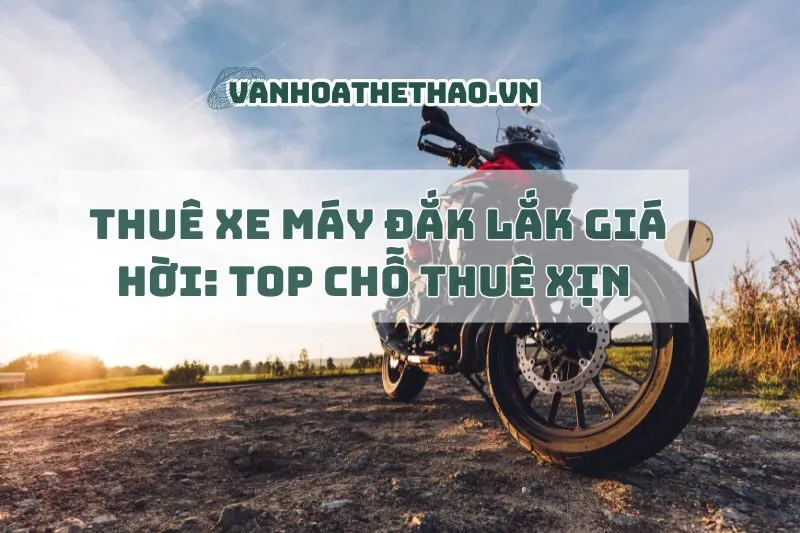 Thuê xe máy Đắk Lắk giá hời: Top chỗ thuê xịn 2024