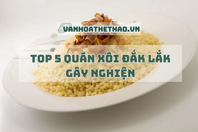 Top 5 Quán Xôi Đắk Lắk Gây Nghiện