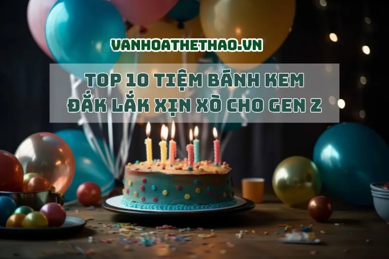 Top 10 Tiệm Bánh Kem Đắk Lắk Xịn Xò Cho Gen Z 2024