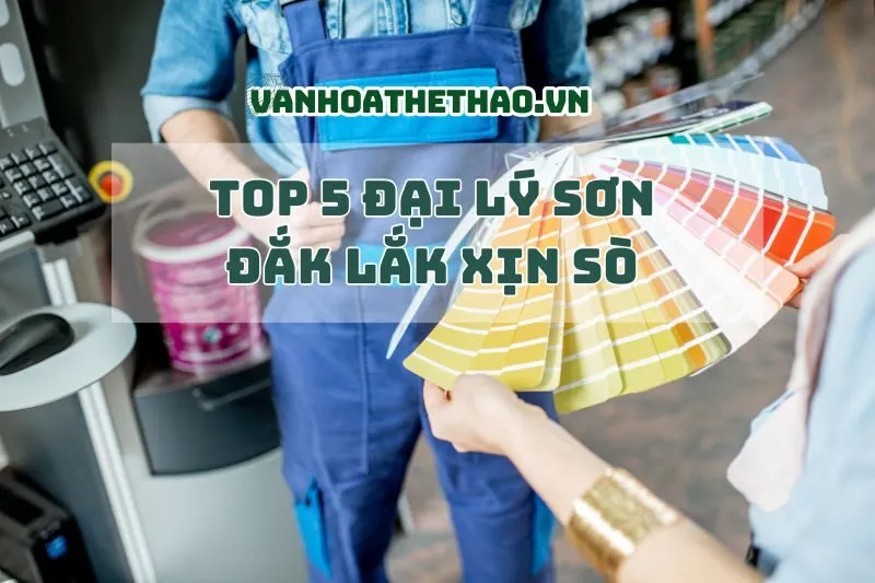 Top 5 đại lý sơn Đắk Lắk xịn sò 2024