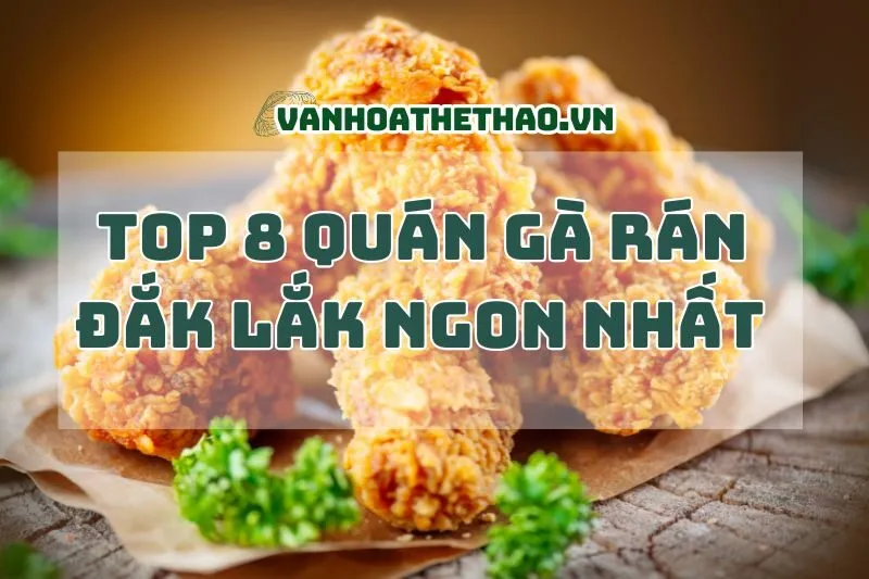 Top 8 Quán Gà Rán Đắk Lắk Ngon Nhất 2024